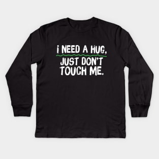 I Need A Hug Just Don't Touch Me Kids Long Sleeve T-Shirt